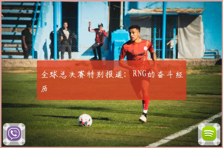 全球总决赛特别报道：RNG的奋斗经历